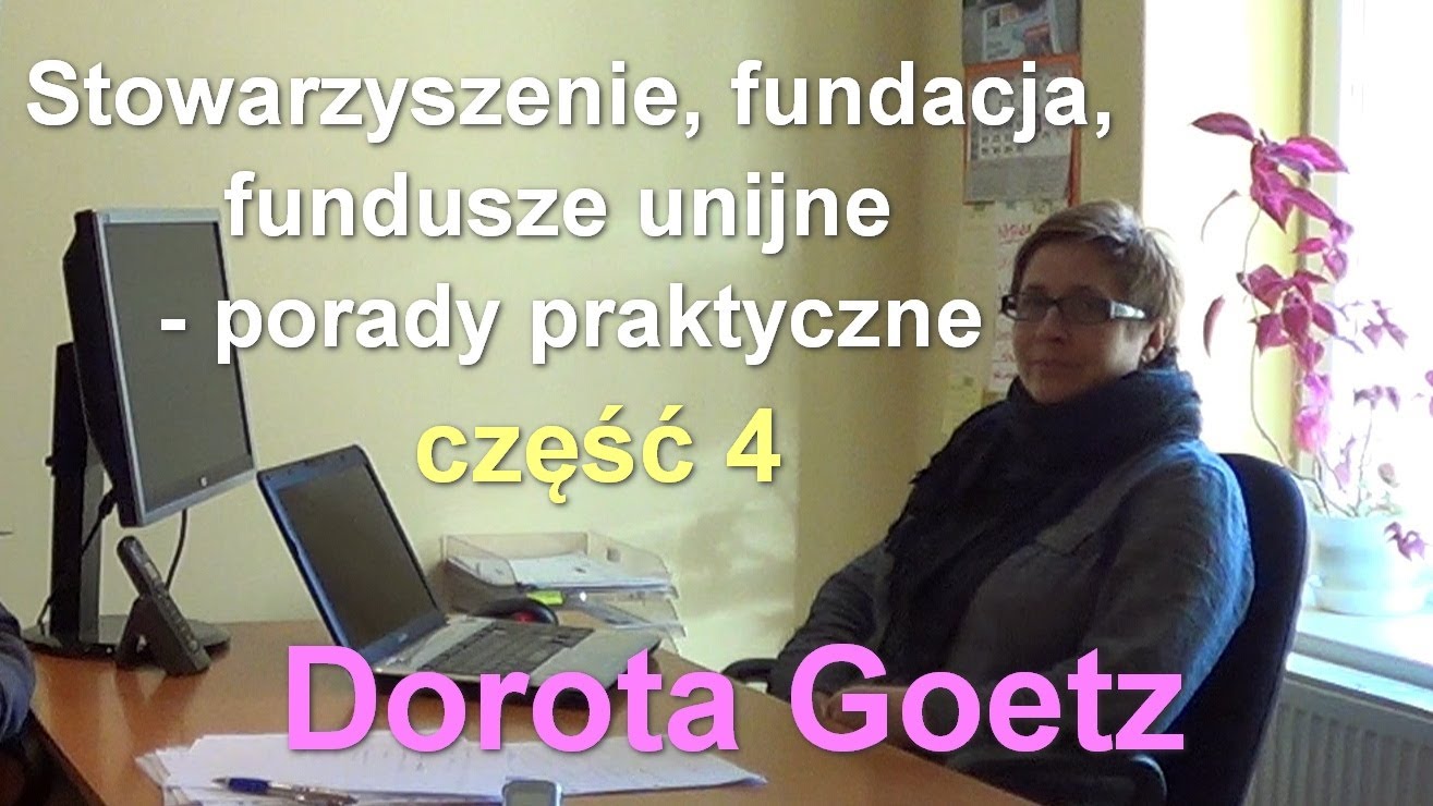 Stowarzyszenie, fundacja, fundusze unijne – porady praktyczne cz. 4 – Dorota Goetz