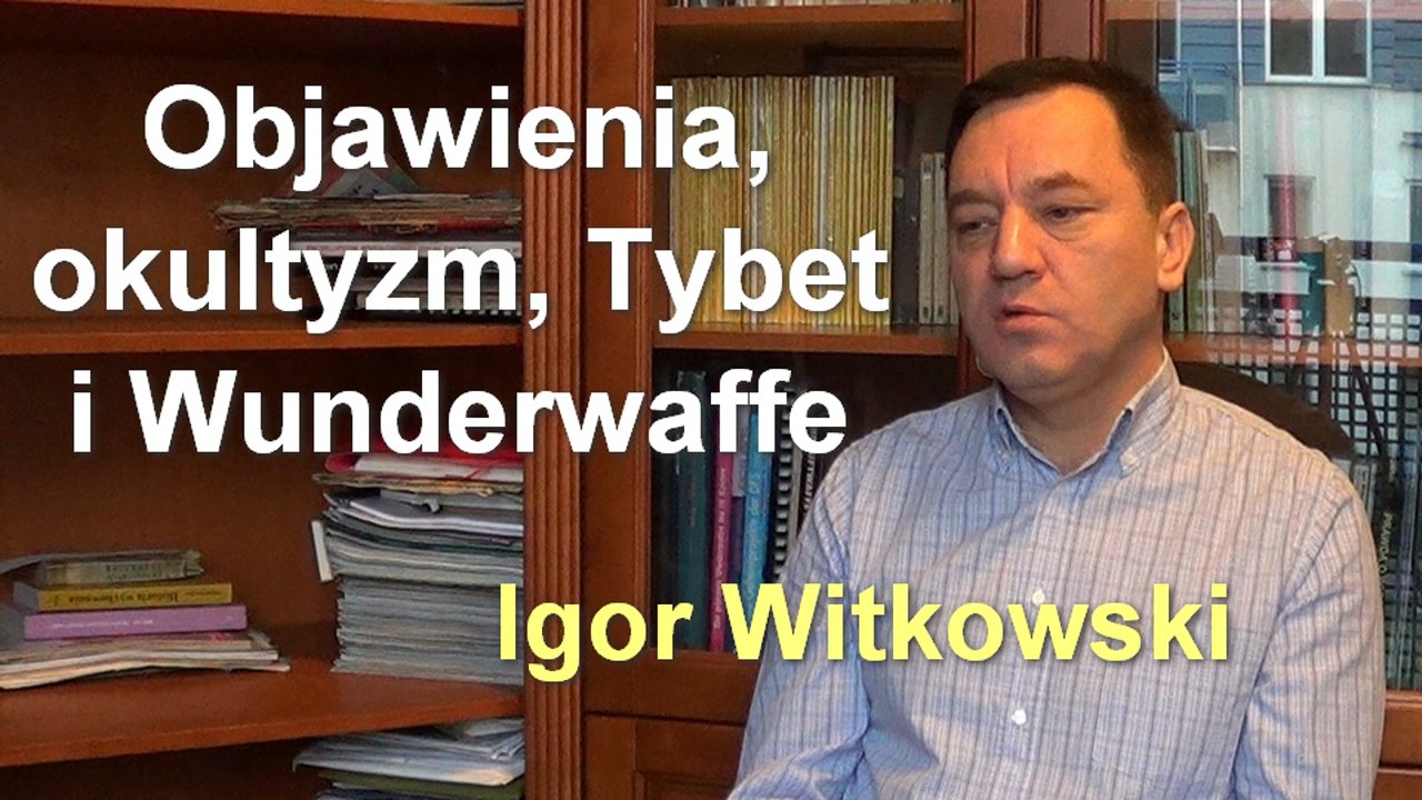 Objawienia, okultyzm, Tybet i Wunderwaffe – Igor Witkowski