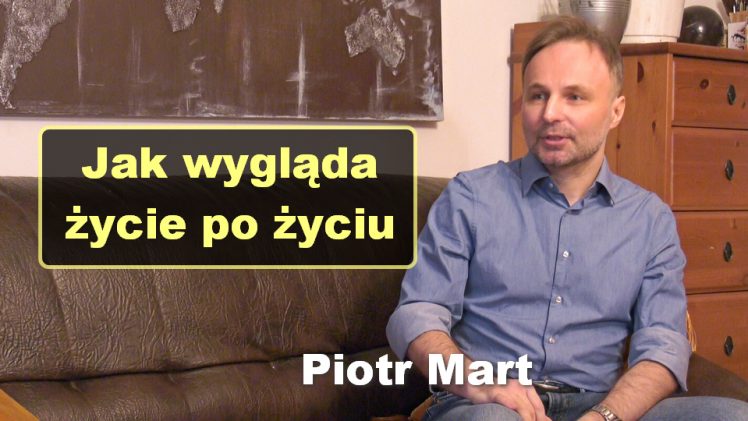 Jak wygląda życie po życiu – Piotr Mart