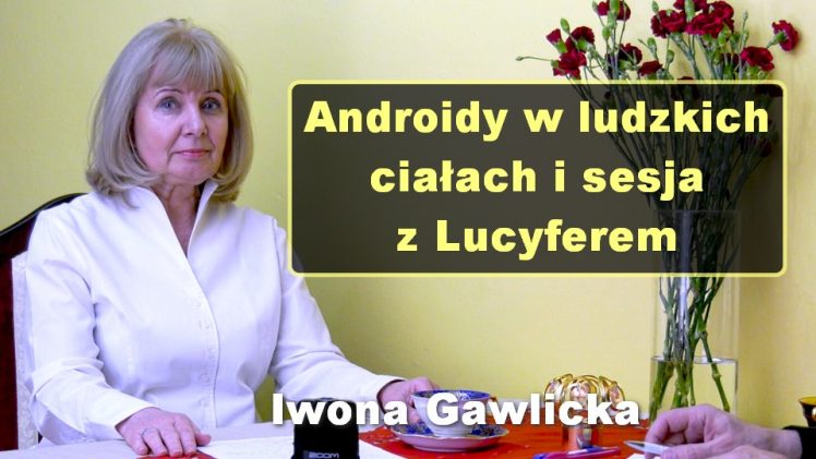 Androidy w ludzkich ciałach i sesja z Lucyferem – Iwona Gawlicka