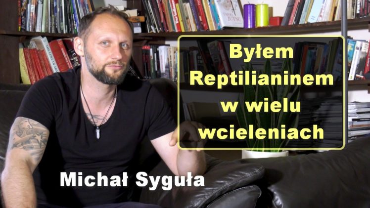 Byłem Reptilianinem w wielu wcieleniach – Michał Syguła