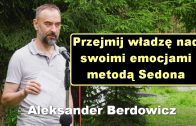 Przejmij władzę nad swoimi emocjami metodą Sedona – Aleksander Berdowicz