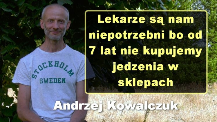 Lekarze są nam niepotrzebni bo od 7 lat nie kupujemy jedzenia w sklepach – Andrzej Kowalczuk