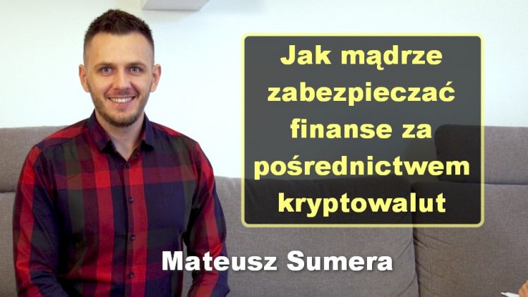 Jak mądrze zabezpieczać finanse za pośrednictwem kryptowalut – Mateusz Sumera