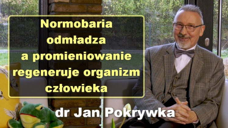 Normobaria odmładza a promieniowanie regeneruje organizm człowieka – dr Jan Pokrywka