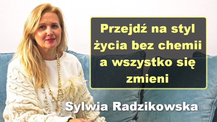 Przejdź na styl życia bez chemii, a wszystko się zmieni – Sylwia Radzikowska