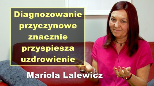 Diagnozowanie przyczynowe znacznie przyspiesza uzdrowienie – Mariola Lalewicz