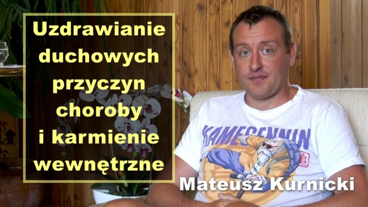 Uzdrawianie duchowych przyczyn choroby i karmienie wewnętrzne – Mateusz Kurnicki
